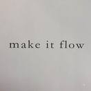 MAKE IT FLOW
