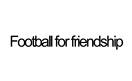 FOOTBALL FOR FRIENDSHIP